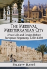 Image for The medieval Mediterranean city: urban life and design before European hegemony, 1250-1380