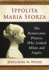 Image for Ippolita Maria Sforza: The Renaissance Princess Who Linked Milan and Naples