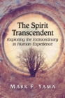 Image for The Spirit Transcendent: Exploring the Extraordinary in Human Experience