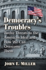 Image for Democracy&#39;s Troubles: Twelve Threats to the American Ideal and How We Can Overcome Them