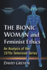 Image for The Bionic Woman and Feminist Ethics: An Analysis of the 1970S Television Series