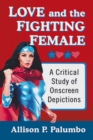 Image for Love and the Fighting Female: A Critical Study of Onscreen Depictions