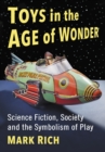 Image for Toys in the Age of Wonder: Science Fiction, Society and the Symbolism of Play