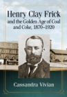 Image for Henry Clay Frick and the Golden Age of Coal and Coke, 1870-1920