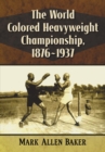 Image for The World Colored Heavyweight Championship, 1876-1937