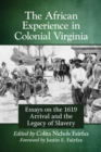 Image for The African Experience in Colonial Virginia: Essays on the 1619 Arrival and the Legacy of Slavery