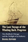 Image for The Last Voyage of the Whaling Bark Progress: New Bedford, Chicago and the Twilight of an Industry