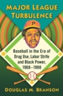 Image for Major League Turbulence: Baseball in the Era of Drug Use, Labor Strife and Black Power, 1968-1988