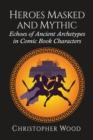 Image for Heroes Masked and Mythic: Echoes of Ancient Archetypes in Comic Book Characters