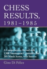 Image for Chess Results, 1981-1985: A Comprehensive Record With 1,508 Tournament Crosstables and 205 Match Scores, With Sources