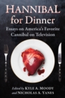 Image for Hannibal for dinner: essays on America&#39;s favorite cannibal on television