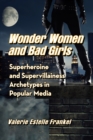 Image for Wonder Women and Bad Girls: Superheroine and Supervillainess Archetypes in Popular Media