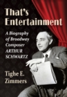 Image for That&#39;s entertainment: a biography of Broadway composer Arthur Schwartz