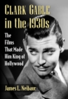 Image for Clark Gable in the 1930S: The Films That Made Him King of Hollywood