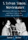 Image for S. Sylvan Simon, Moviemaker: Adventures with Lucy, Red Skelton and Harry Cohn in the Golden Age of Hollywood