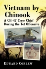 Image for Vietnam by Chinook: A CH-47 Crew Chief During the Tet Offensive