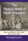 Image for The musical world of Marie-Antoinette: opera and ballet in 18th century Paris and Versailles