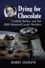 Image for Dying for Chocolate: Cordelia Botkin and the 1898 Poisoned Candy Murders