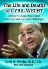 Image for The Life and Deaths of Cyril Wecht: Memoirs of America&#39;s Most Controversial Forensic Pathologist