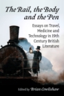 Image for The Rail, the Body and the Pen: Essays on Travel, Medicine and Technology in 19th Century British Literature