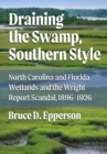 Image for Draining the Swamp, Southern Style: North Carolina and Florida Wetlands and the Wright Report Scandal, 1896-1926