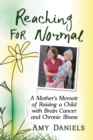Image for Reaching for Normal: A Mother&#39;s Memoir of Raising a Child with Brain Cancer and Chronic Illness