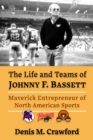 Image for The Life and Teams of Johnny F. Bassett: Maverick Entrepreneur of Football, Hockey and Tennis