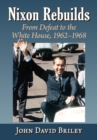 Image for Nixon Rebuilds: From Defeat to the White House 1962-1968