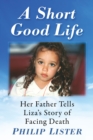 Image for A Short Good Life: Liza&#39;s Childhood Facing Cancer, in Her Father&#39;s Words
