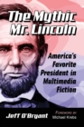 Image for The Mythic Mr. Lincoln: America&#39;s Favorite President in Multimedia Fiction
