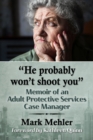 Image for &quot;He Probably Won&#39;t Shoot You&quot;: Memoir of an Adult Protective Services Case Manager