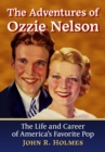 Image for The adventures of Ozzie Nelson: the life and career of America&#39;s favorite pop
