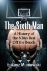 Image for The Sixth Man: A History of the NBA&#39;s Best Off the Bench