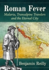 Image for Roman fever: malaria, transalpine travelers and the eternal city