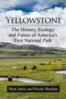 Image for Yellowstone: the history, ecology and future of America&#39;s first national park