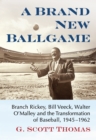 Image for A Brand New Ballgame: Branch Rickey, Bill Veeck, Walter O&#39;Malley and the Transformation of Baseball, 1945-1962