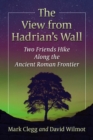Image for The view from Hadrian&#39;s Wall: two friends hike along the ancient Roman frontier