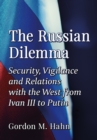 Image for The Russian Dilemma: Security, Vigilance and Relations With the West from Ivan III to Putin