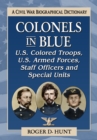 Image for Colonels in Blue Volume 5 U.S. Colored Troops, U.S. Armed Forces, Staff Officers and Military Units: A Civil War Biographical History : Volume 5,
