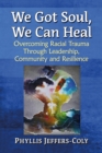 Image for We Got Soul, We Can Heal: Overcoming Racial Trauma Through Leadership, Community and Resilience