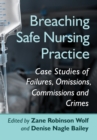 Image for Breaching Safe Nursing Practice: Case Studies of Failures, Omissions, Commissions and Crimes