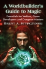 Image for A Worldbuilder&#39;s Guide to Magic: Essentials for Writers, Game Developers and Dungeon Masters