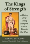 Image for The kings of strength: a history of all strong men from ancient times to our own