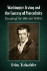 Image for Washington Irving and the Fantasy of Masculinity: Escaping the Woman Within