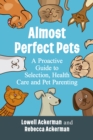 Image for Almost Perfect Pets: A Proactive Guide to Selection, Health Care and Pet Parenting