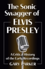 Image for The Sonic Swagger of Elvis Presley: A Critical History of the Early Recordings