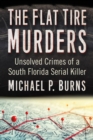 Image for The Flat Tire Murders: Unsolved Crimes of a South Florida Serial Killer