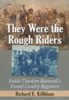 Image for They Were the Rough Riders: Inside Theodore Roosevelt&#39;s Famed Cavalry Regiment