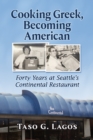 Image for Cooking Greek, Becoming American: Forty Years at Seattle&#39;s Continental Restaurant