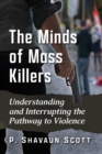 Image for The Minds of Mass Killers: Understanding and Interrupting the Pathway to Violence